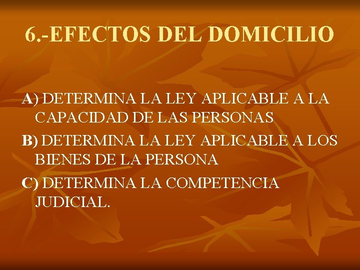 6. -EFECTOS DEL DOMICILIO A) DETERMINA LA LEY APLICABLE A LA CAPACIDAD DE LAS