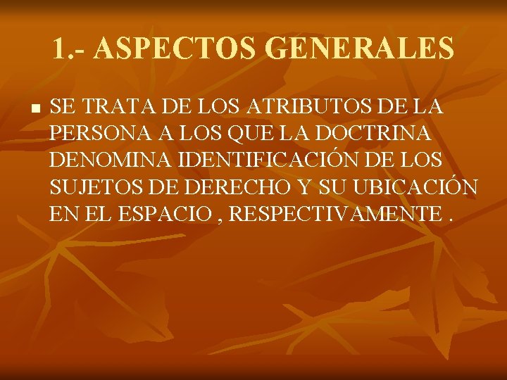 1. - ASPECTOS GENERALES n SE TRATA DE LOS ATRIBUTOS DE LA PERSONA A