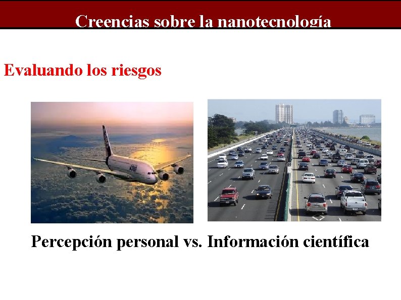 Creencias sobre la nanotecnología Evaluando los riesgos Percepción personal vs. Información científica 