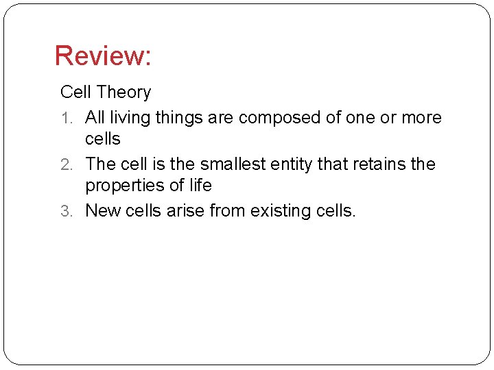 Review: Cell Theory 1. All living things are composed of one or more cells