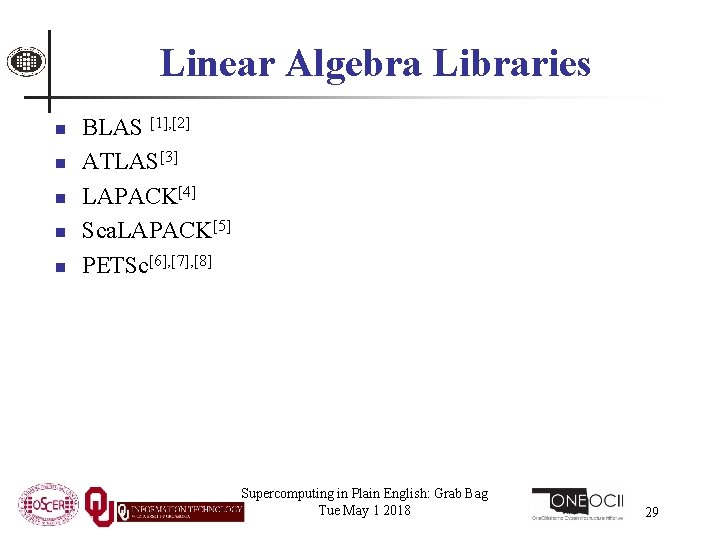 Linear Algebra Libraries n n n BLAS [1], [2] ATLAS[3] LAPACK[4] Sca. LAPACK[5] PETSc[6],