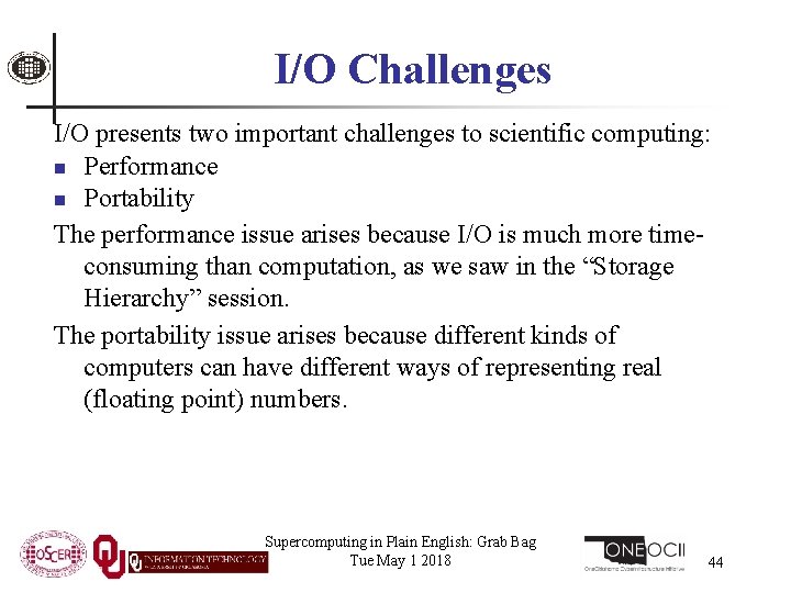 I/O Challenges I/O presents two important challenges to scientific computing: n Performance n Portability