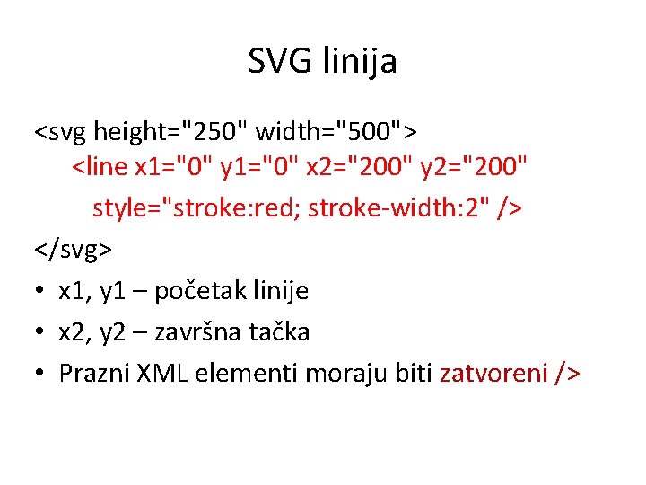 SVG linija <svg height="250" width="500"> <line x 1="0" y 1="0" x 2="200" y 2="200"