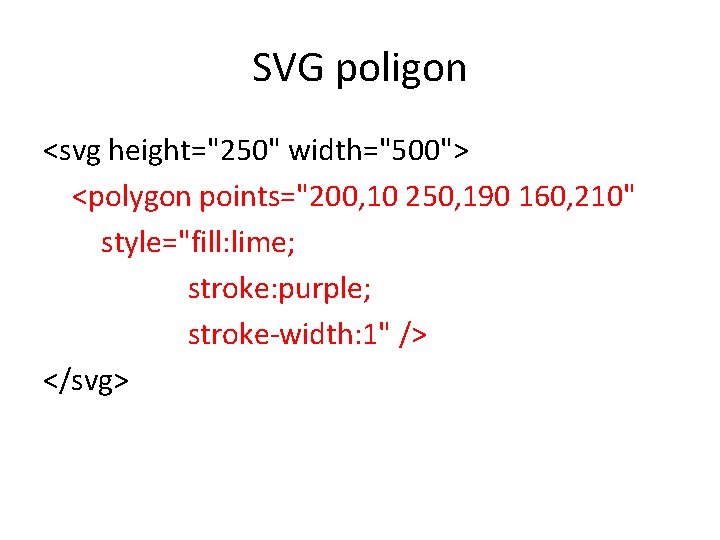 SVG poligon <svg height="250" width="500"> <polygon points="200, 10 250, 190 160, 210" style="fill: lime;