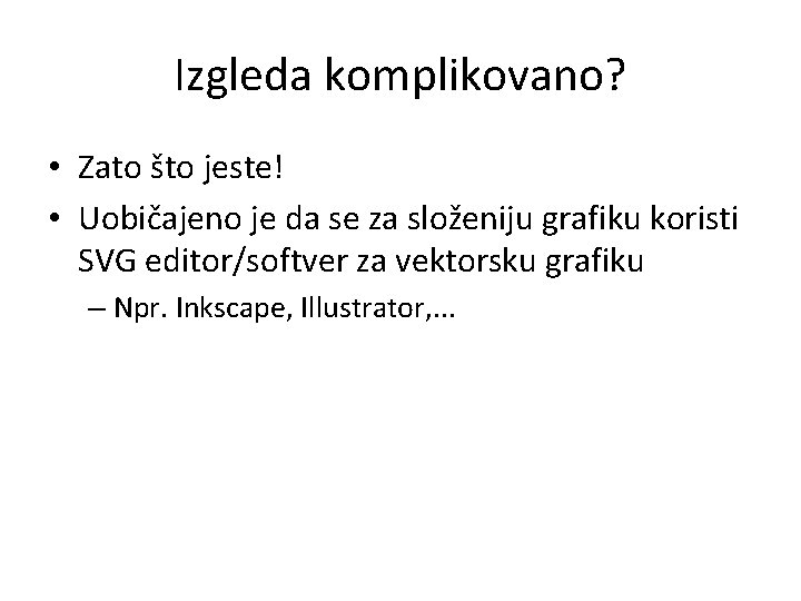 Izgleda komplikovano? • Zato što jeste! • Uobičajeno je da se za složeniju grafiku