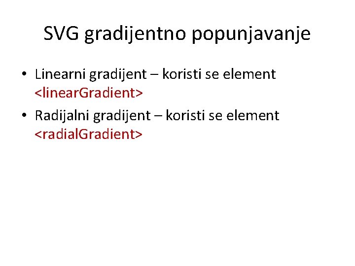 SVG gradijentno popunjavanje • Linearni gradijent – koristi se element <linear. Gradient> • Radijalni