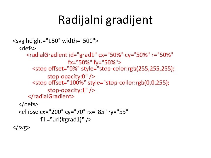 Radijalni gradijent <svg height="150" width="500"> <defs> <radial. Gradient id="grad 1" cx="50%" cy="50%" r="50%" fx="50%"