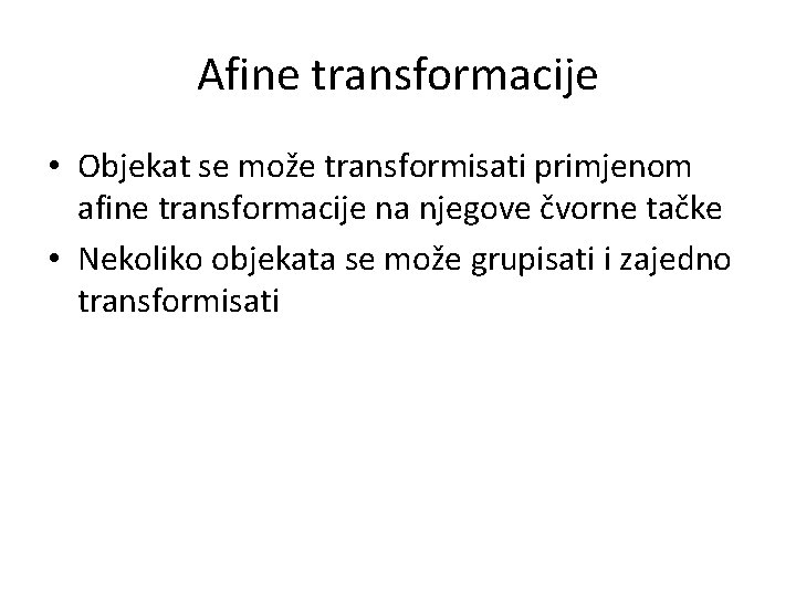 Afine transformacije • Objekat se može transformisati primjenom afine transformacije na njegove čvorne tačke