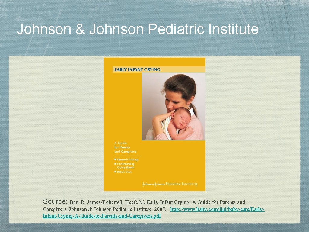 Johnson & Johnson Pediatric Institute Source: Barr R, James-Roberts I, Keefe M. Early Infant