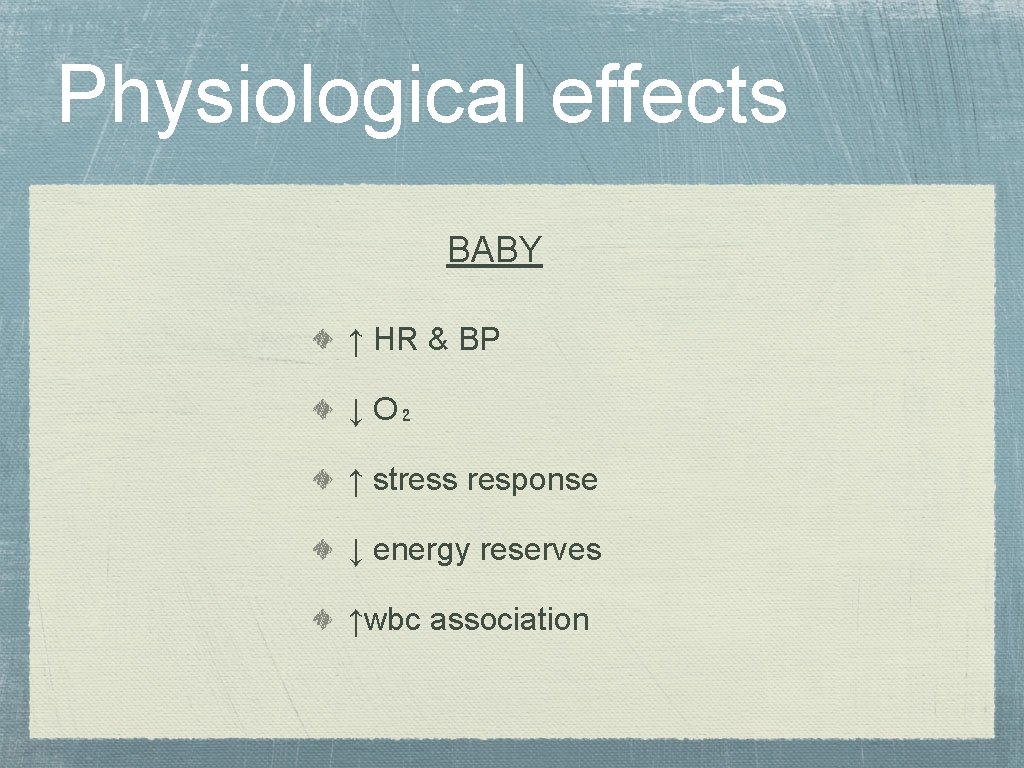 Physiological effects BABY ↑ HR & BP ↓ O₂ ↑ stress response ↓ energy