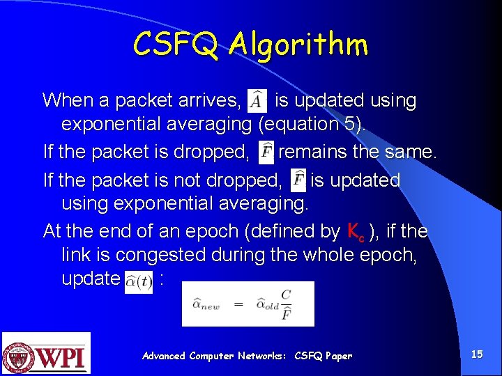 CSFQ Algorithm When a packet arrives, is updated using exponential averaging (equation 5). If