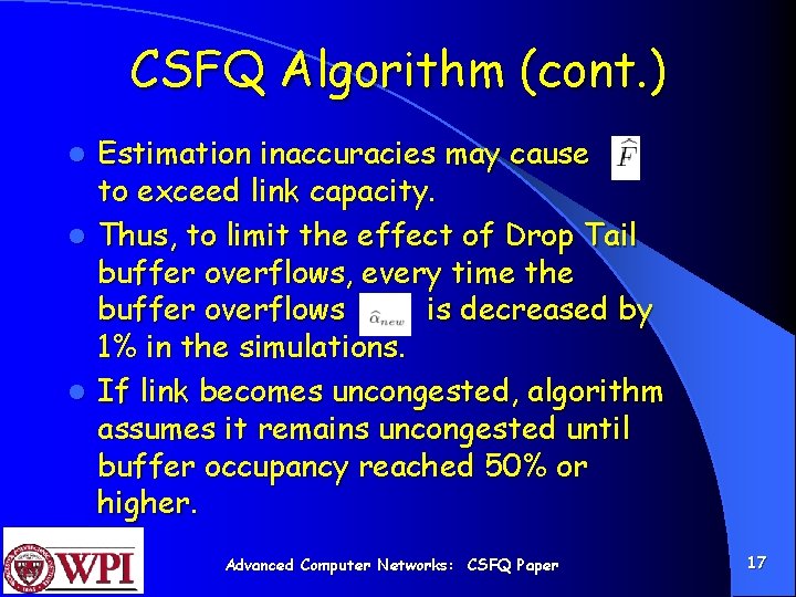 CSFQ Algorithm (cont. ) Estimation inaccuracies may cause to exceed link capacity. l Thus,