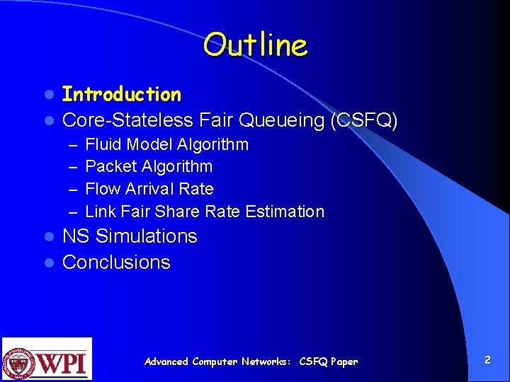 Outline Introduction l Core-Stateless Fair Queueing (CSFQ) l – – Fluid Model Algorithm Packet