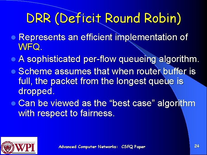 DRR (Deficit Round Robin) l Represents an efficient implementation of WFQ. l A sophisticated