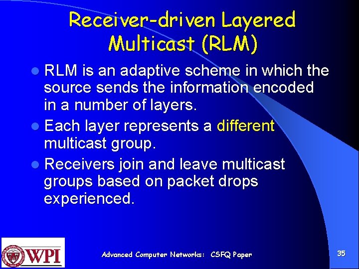Receiver-driven Layered Multicast (RLM) l RLM is an adaptive scheme in which the source