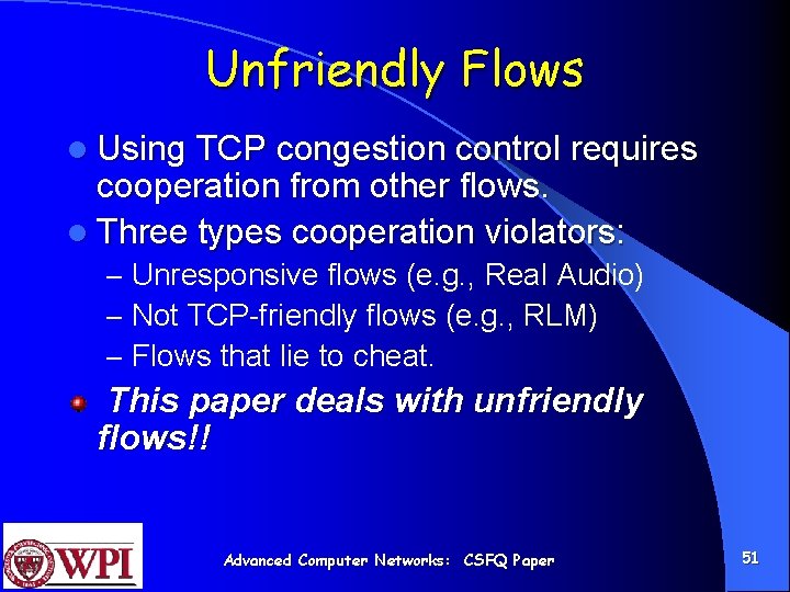 Unfriendly Flows l Using TCP congestion control requires cooperation from other flows. l Three