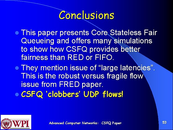 Conclusions l This paper presents Core Stateless Fair Queueing and offers many simulations to