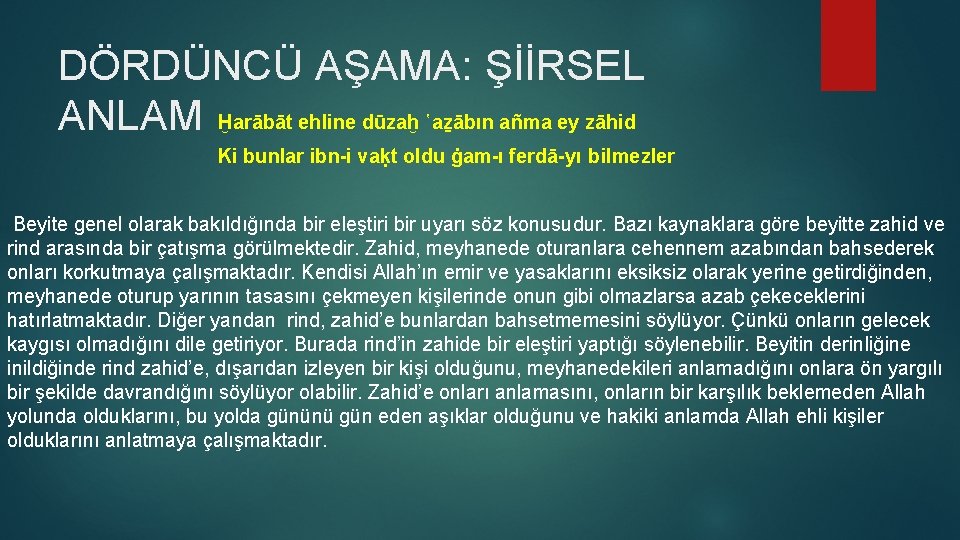 DÖRDÜNCÜ AŞAMA: ŞİİRSEL ANLAM Ḫarābāt ehline dūzaḫ ῾aẕābın añma ey zāhid Ki bunlar ibn-i