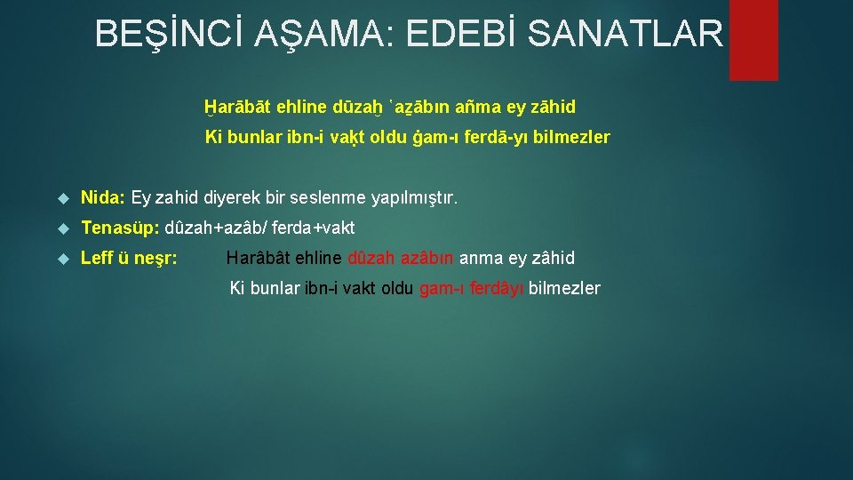 BEŞİNCİ AŞAMA: EDEBİ SANATLAR Ḫarābāt ehline dūzaḫ ῾aẕābın añma ey zāhid Ki bunlar ibn-i