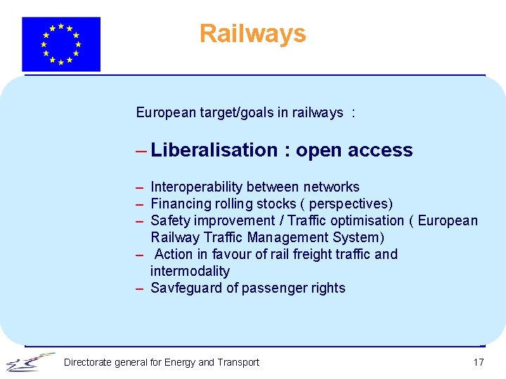 Railways European target/goals in railways : – Liberalisation : open access – Interoperability between