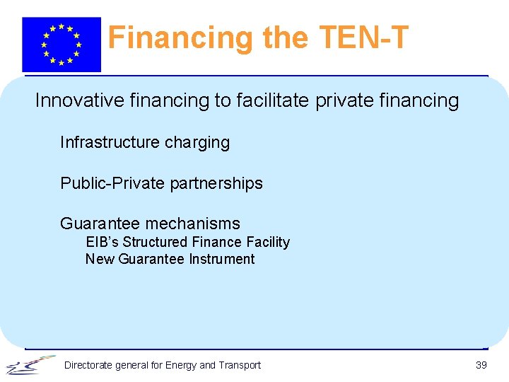 Financing the TEN-T Innovative financing to facilitate private financing Infrastructure charging Public-Private partnerships Guarantee