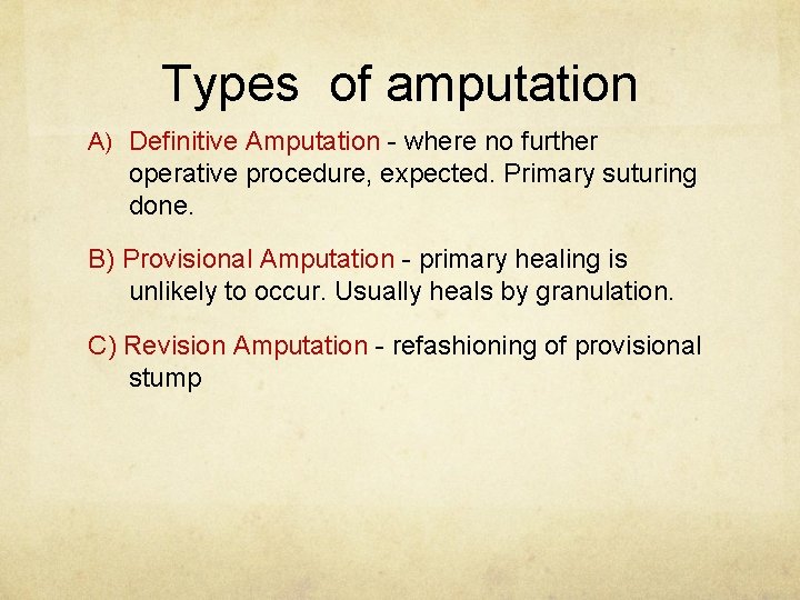 Types of amputation A) Definitive Amputation - where no further operative procedure, expected. Primary