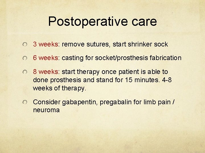 Postoperative care 3 weeks: remove sutures, start shrinker sock 6 weeks: casting for socket/prosthesis