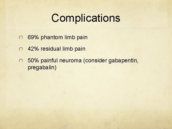 Complications 69% phantom limb pain 42% residual limb pain 50% painful neuroma (consider gabapentin,