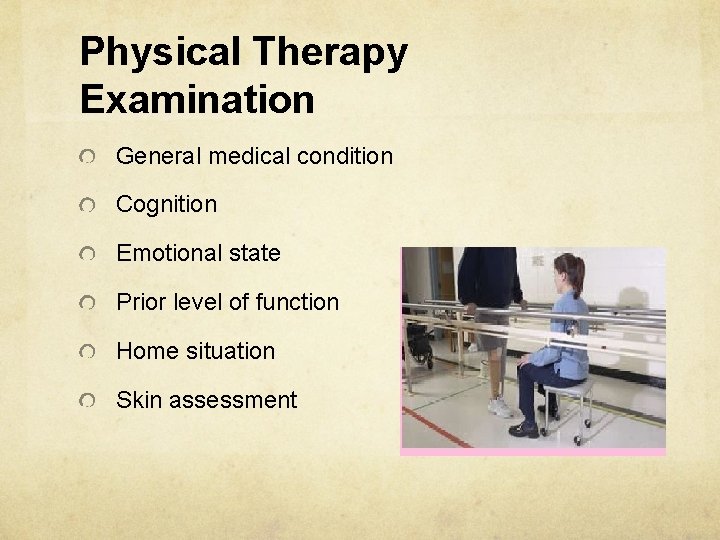 Physical Therapy Examination General medical condition Cognition Emotional state Prior level of function Home
