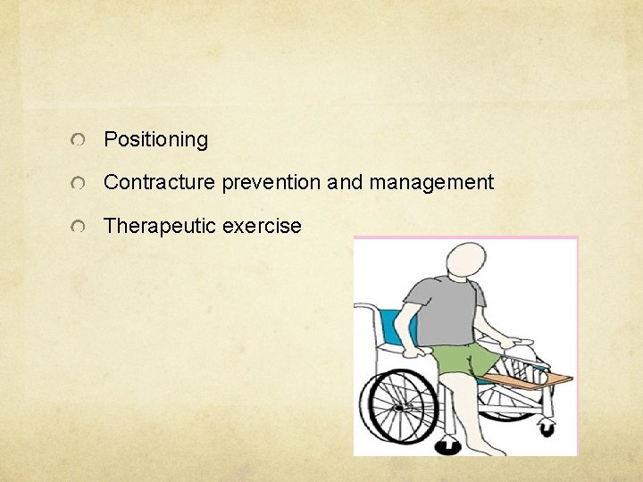 Positioning Contracture prevention and management Therapeutic exercise 
