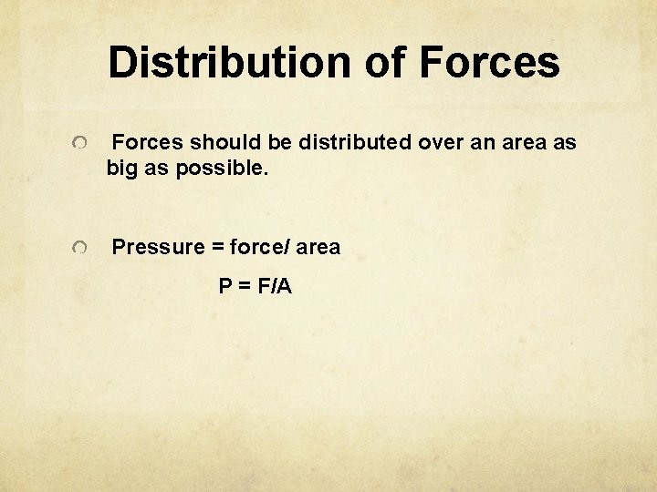 Distribution of Forces should be distributed over an area as big as possible. Pressure