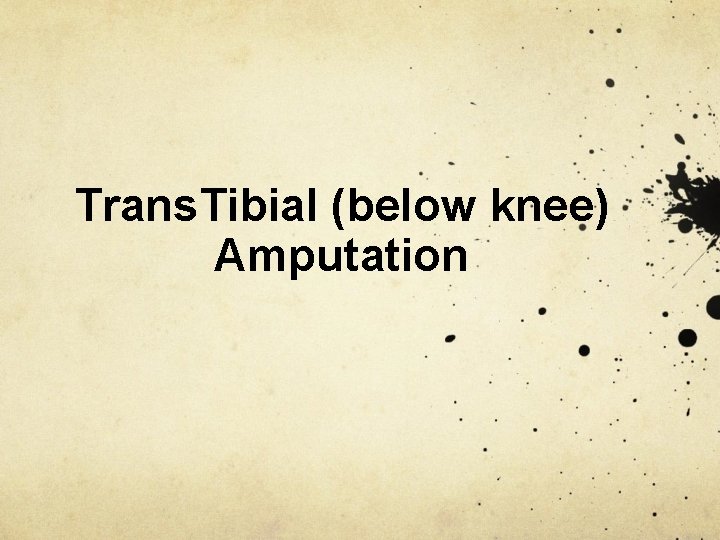Trans. Tibial (below knee) Amputation 