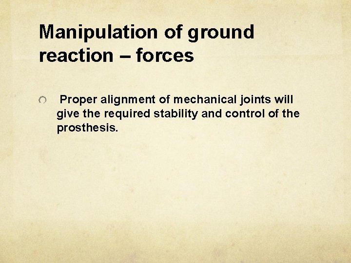 Manipulation of ground reaction – forces Proper alignment of mechanical joints will give the
