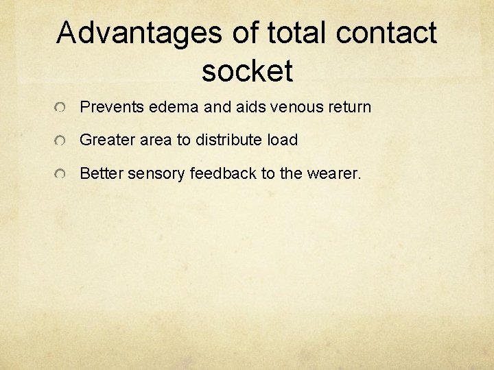 Advantages of total contact socket Prevents edema and aids venous return Greater area to