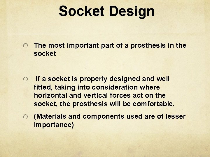 Socket Design The most important part of a prosthesis in the socket If a