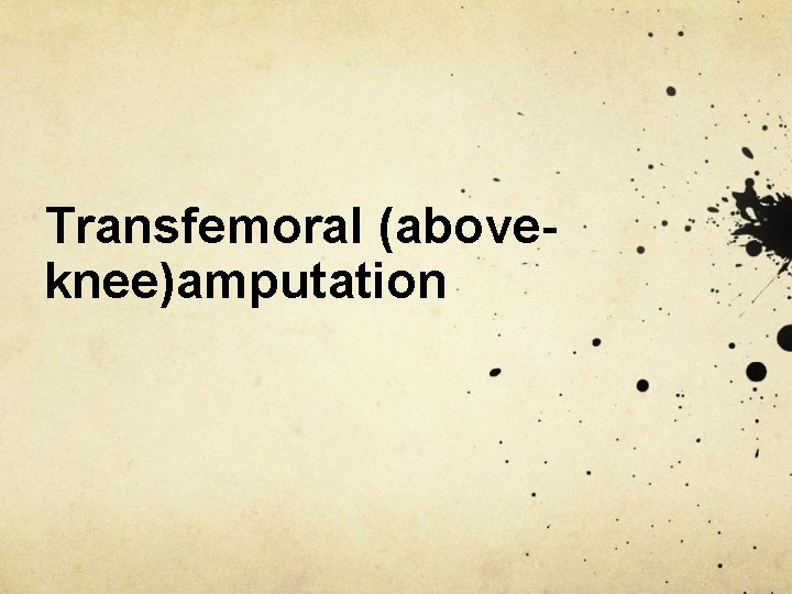 Transfemoral (aboveknee)amputation 