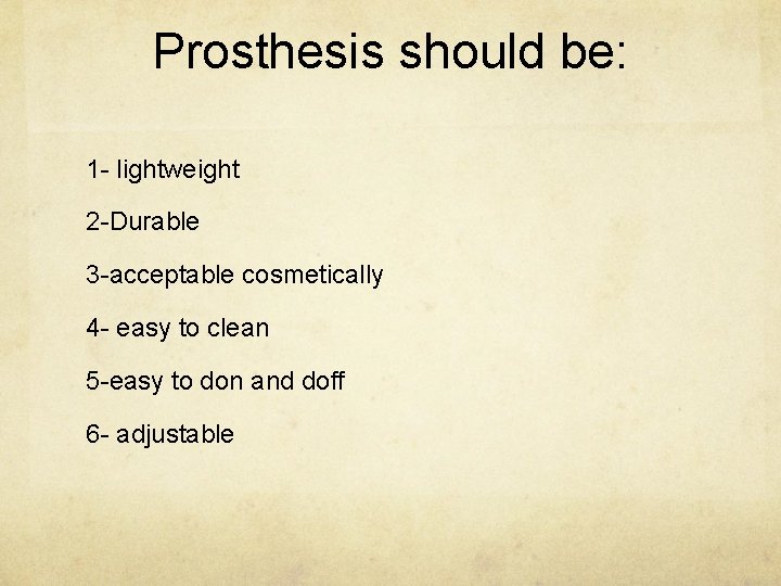 Prosthesis should be: 1 - lightweight 2 -Durable 3 -acceptable cosmetically 4 - easy