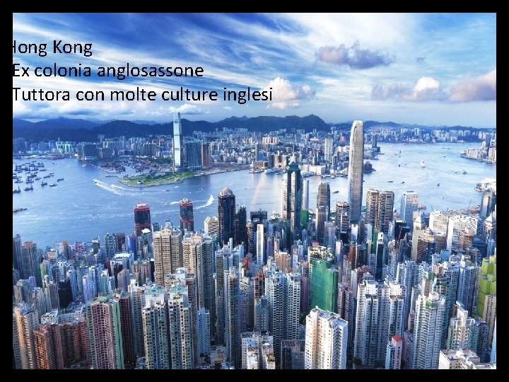 Hong Kong -Ex colonia anglosassone -Tuttora con molte culture inglesi 