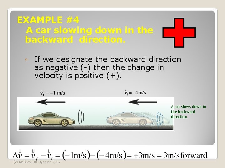 EXAMPLE #4 A car slowing down in the backward direction. ◦ If we designate