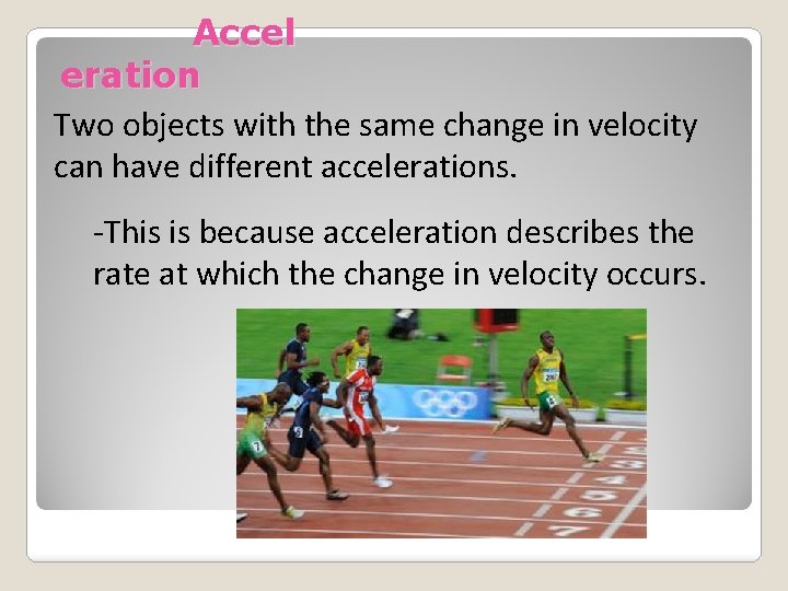 Accel eration Two objects with the same change in velocity can have different accelerations.