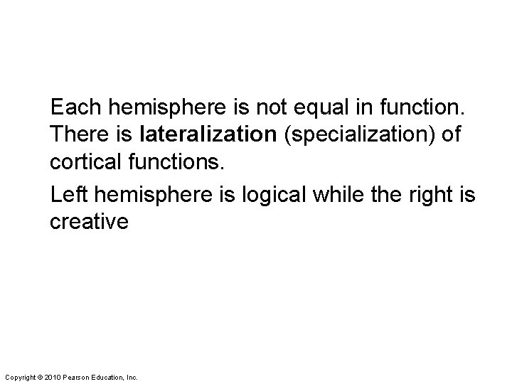 Each hemisphere is not equal in function. There is lateralization (specialization) of cortical functions.