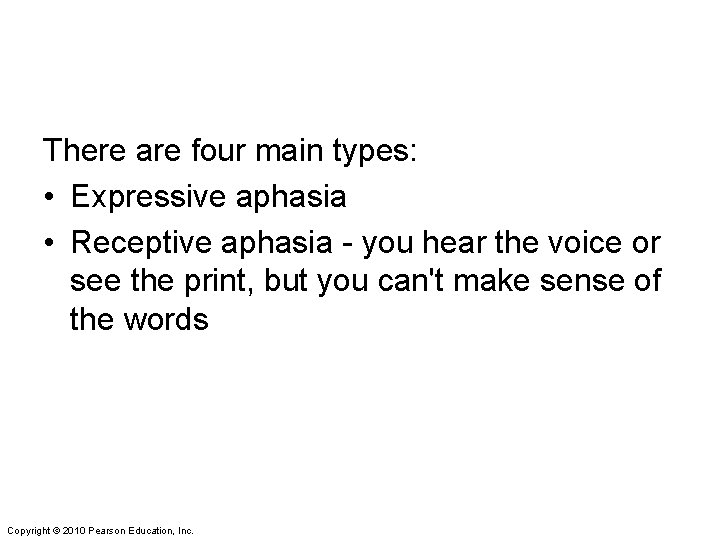There are four main types: • Expressive aphasia • Receptive aphasia - you hear