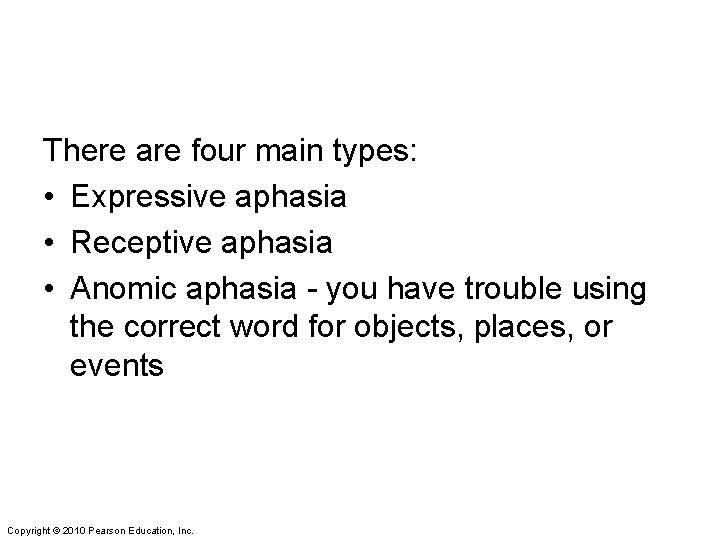 There are four main types: • Expressive aphasia • Receptive aphasia • Anomic aphasia