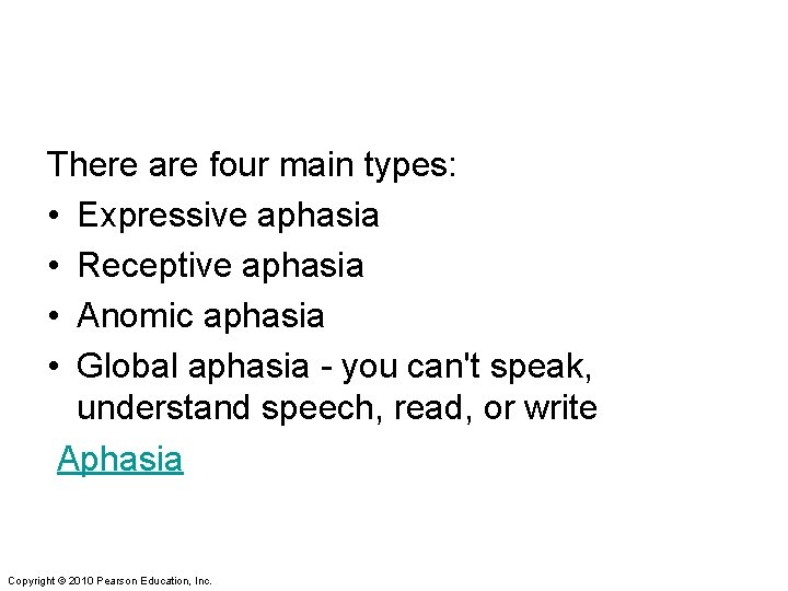 There are four main types: • Expressive aphasia • Receptive aphasia • Anomic aphasia