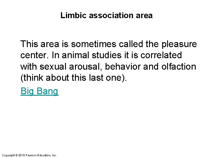 Limbic association area This area is sometimes called the pleasure center. In animal studies