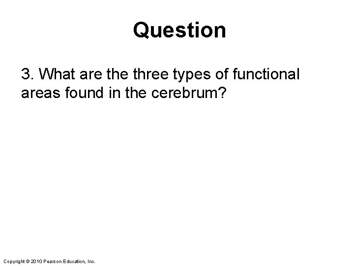 Question 3. What are three types of functional areas found in the cerebrum? Copyright