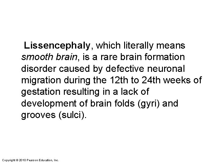 Lissencephaly, which literally means smooth brain, is a rare brain formation disorder caused by