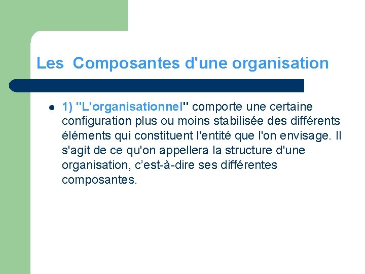Les Composantes d'une organisation l 1) "L'organisationnel" comporte une certaine configuration plus ou moins