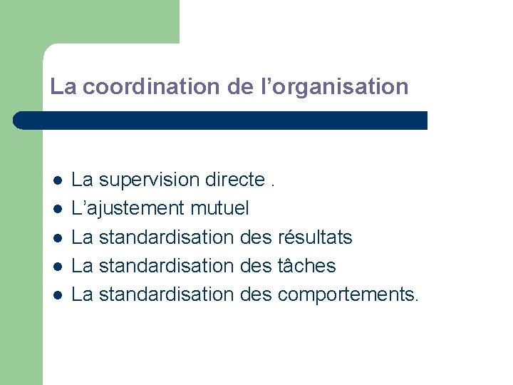 La coordination de l’organisation l l l La supervision directe. L’ajustement mutuel La standardisation