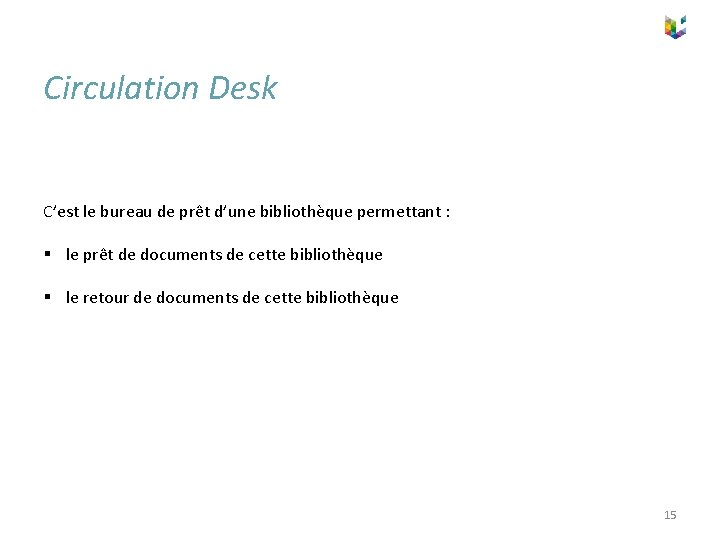 Circulation Desk C’est le bureau de prêt d’une bibliothèque permettant : § le prêt
